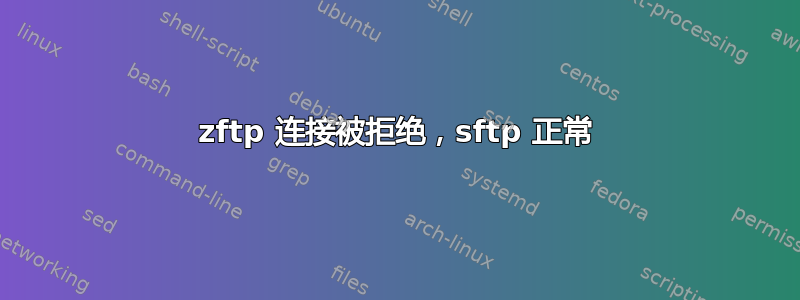 zftp 连接被拒绝，sftp 正常