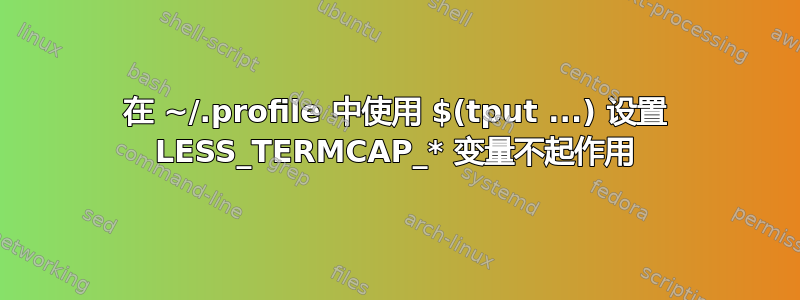 在 ~/.profile 中使用 $(tput ...) 设置 LESS_TERMCAP_* 变量不起作用