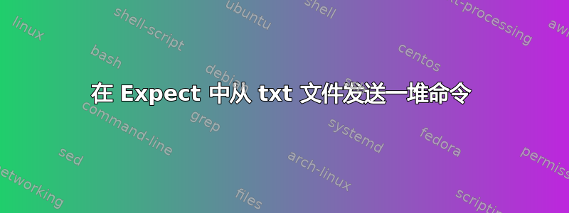 在 Expect 中从 txt 文件发送一堆命令