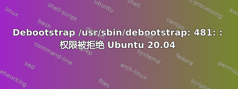 Debootstrap /usr/sbin/debootstrap: 481: : 权限被拒绝 Ubuntu 20.04