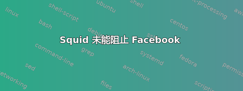 Squid 未能阻止 Facebook