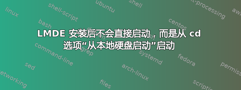 LMDE 安装后不会直接启动，而是从 cd 选项“从本地硬盘启动”启动