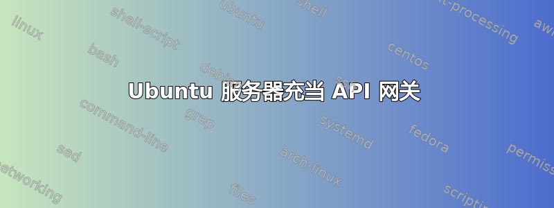 Ubuntu 服务器充当 API 网关