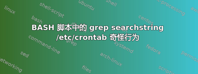 BASH 脚本中的 grep searchstring /etc/crontab 奇怪行为