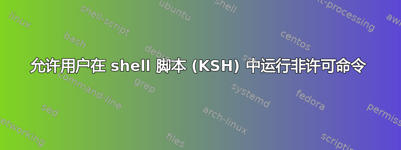 允许用户在 shell 脚本 (KSH) 中运行非许可命令