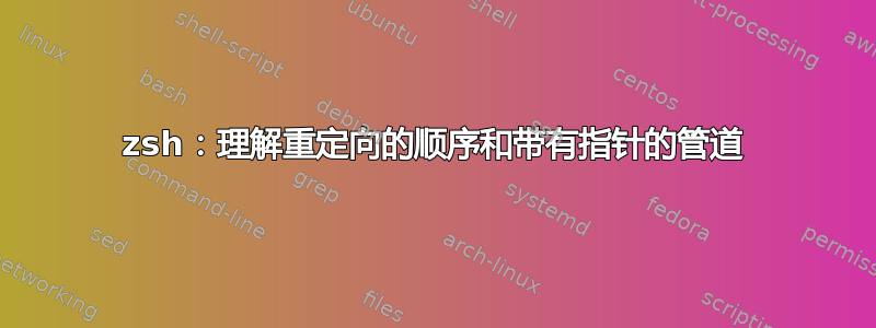 zsh：理解重定向的顺序和带有指针的管道