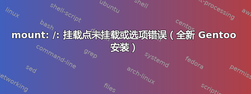 mount: /: 挂载点未挂载或选项错误（全新 Gentoo 安装）