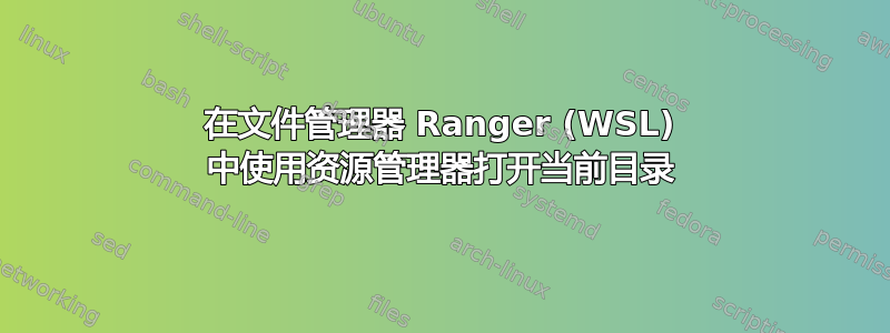 在文件管理器 Ranger (WSL) 中使用资源管理器打开当前目录