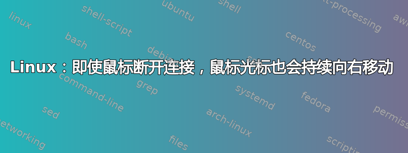 Linux：即使鼠标断开连接，鼠标光标也会持续向右移动