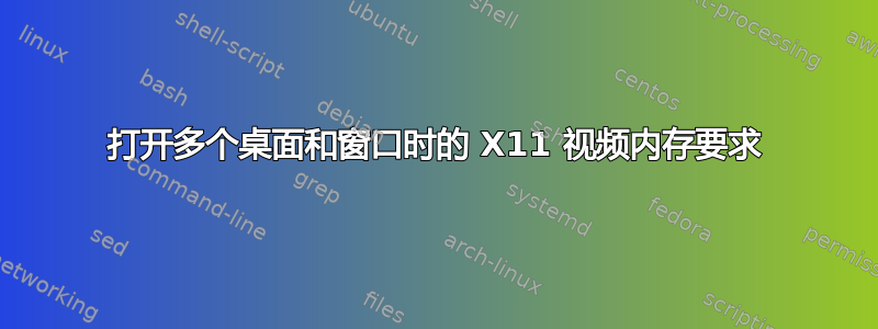 打开多个桌面和窗口时的 X11 视频内存要求