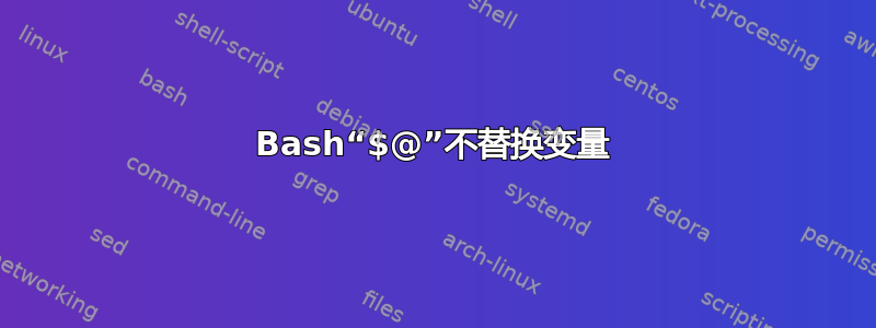 Bash“$@”不替换变量