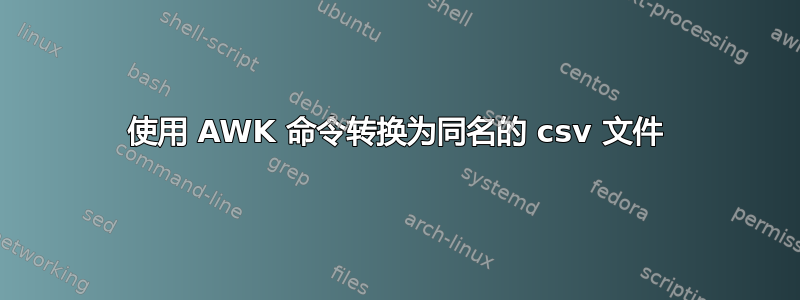 使用 AWK 命令转换为同名的 csv 文件