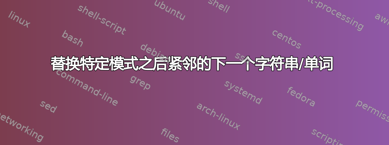 替换特定模式之后紧邻的下一个字符串/单词