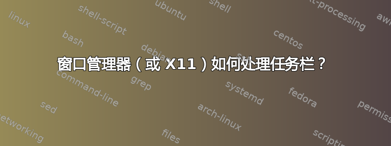 窗口管理器（或 X11）如何处理任务栏？