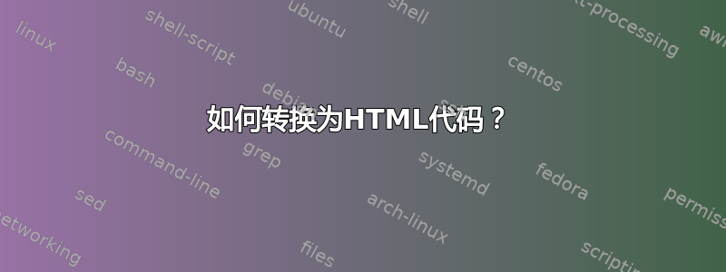 如何转换为HTML代码？