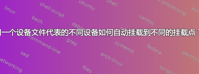 同一个设备文件代表的不同设备如何自动挂载到不同的挂载点？