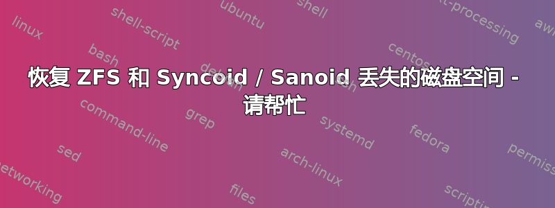 恢复 ZFS 和 Syncoid / Sanoid 丢失的磁盘空间 - 请帮忙