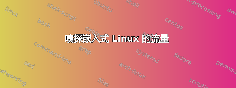 嗅探嵌入式 Linux 的流量