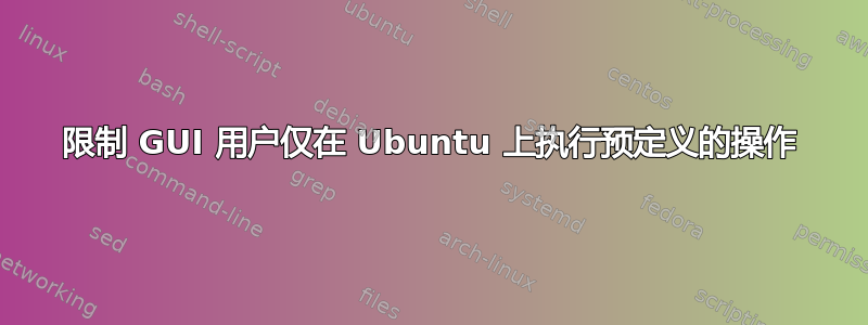 限制 GUI 用户仅在 Ubuntu 上执行预定义的操作