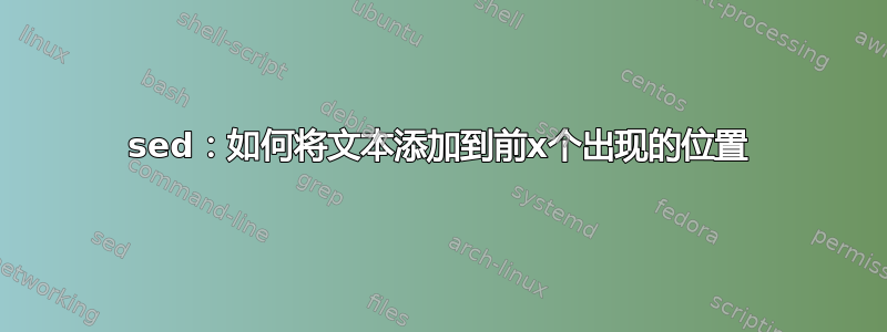 sed：如何将文本添加到前x个出现的位置