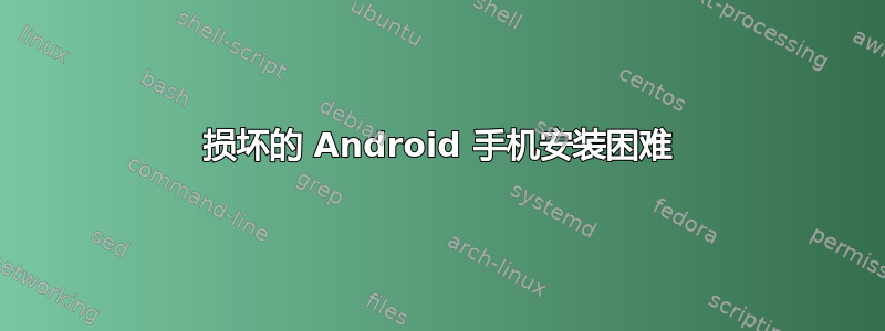 损坏的 Android 手机安装困难