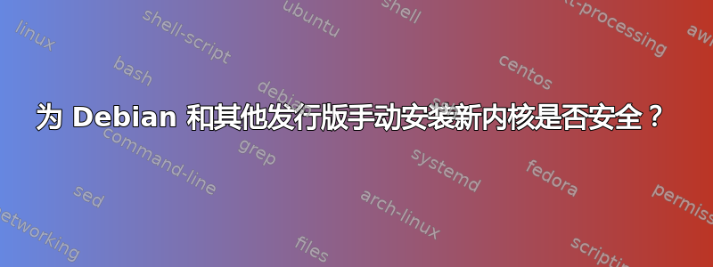 为 Debian 和其他发行版手动安装新内核是否安全？