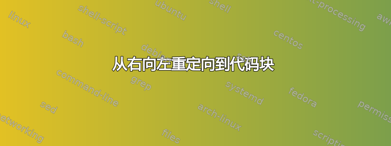 从右向左重定向到代码块