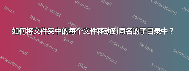 如何将文件夹中的每个文件移动到同名的子目录中？