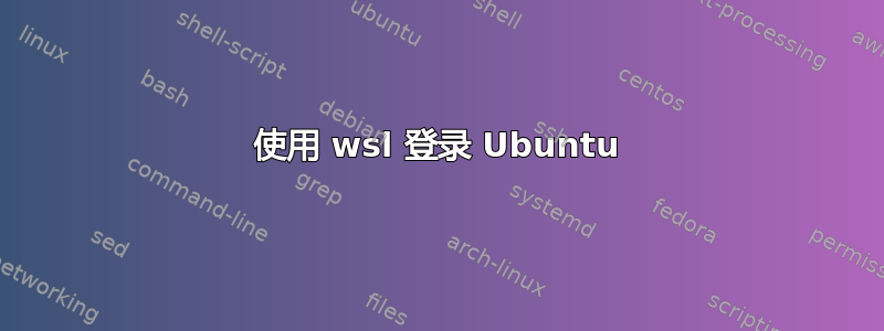 使用 wsl 登录 Ubuntu