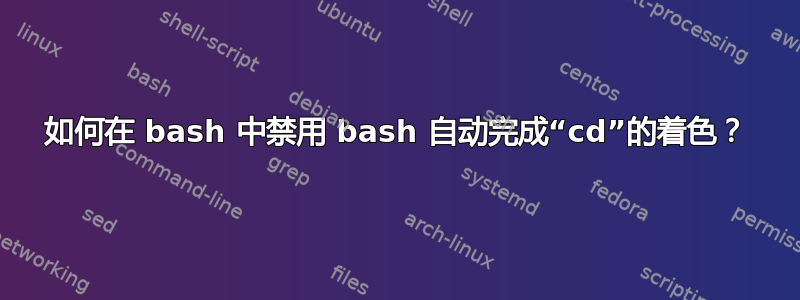 如何在 bash 中禁用 bash 自动完成“cd”的着色？