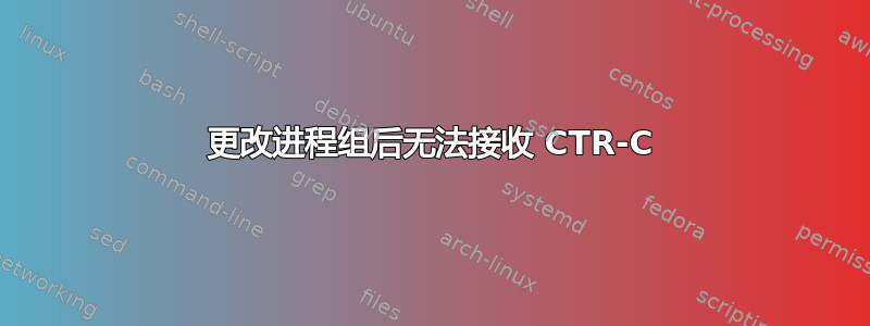 更改进程组后无法接收 CTR-C