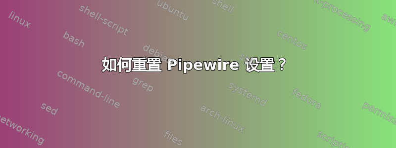 如何重置 Pipewire 设置？