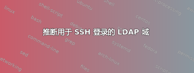 推断用于 SSH 登录的 LDAP 域