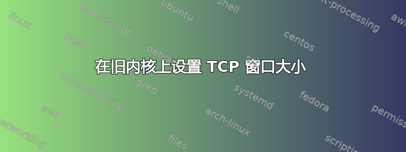 在旧内核上设置 TCP 窗口大小