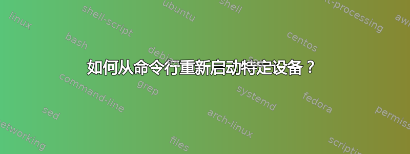 如何从命令行重新启动特定设备？