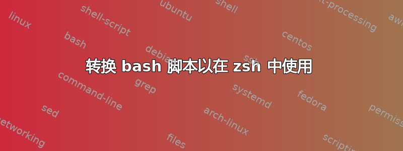 转换 bash 脚本以在 zsh 中使用