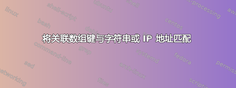 将关联数组键与字符串或 IP 地址匹配