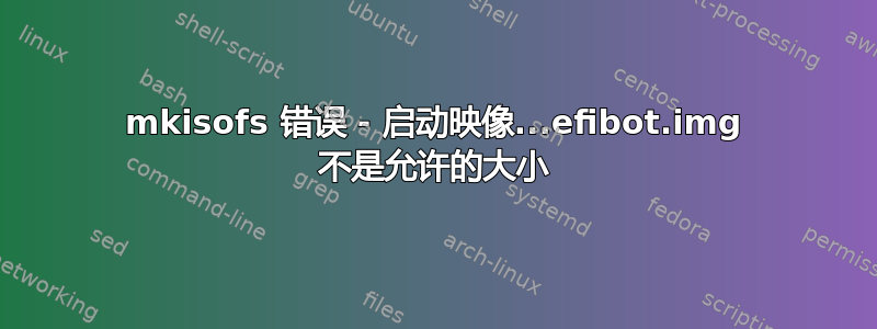 mkisofs 错误 - 启动映像...efibot.img 不是允许的大小