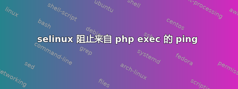 selinux 阻止来自 php exec 的 ping