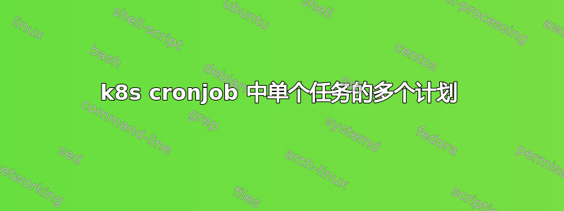 k8s cronjob 中单个任务的多个计划