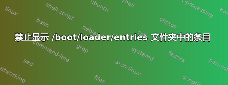 禁止显示 /boot/loader/entries 文件夹中的条目