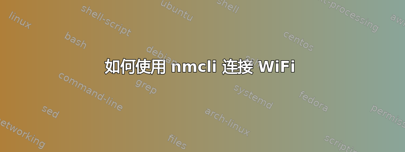 如何使用 nmcli 连接 WiFi