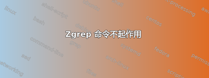 Zgrep 命令不起作用