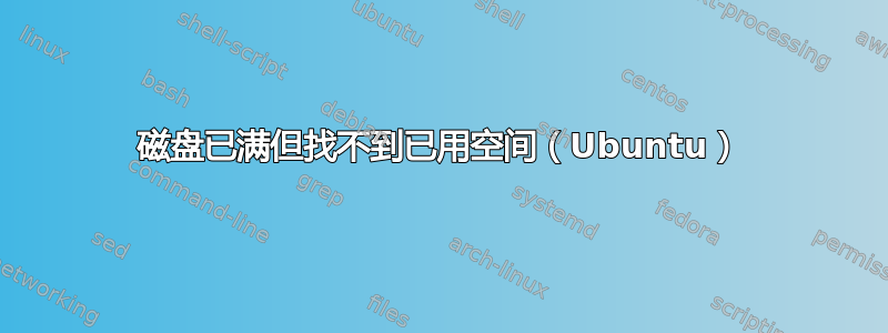 磁盘已满但找不到已用空间（Ubuntu）