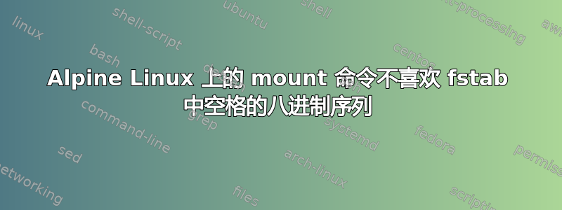 Alpine Linux 上的 mount 命令不喜欢 fstab 中空格的八进制序列