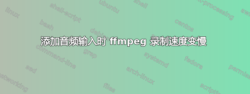 添加音频输入时 ffmpeg 录制速度变慢