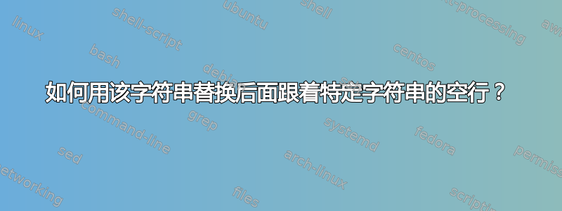 如何用该字符串替换后面跟着特定字符串的空行？