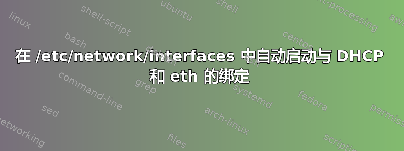 在 /etc/network/interfaces 中自动启动与 DHCP 和 eth 的绑定