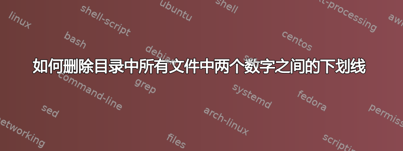 如何删除目录中所有文件中两个数字之间的下划线