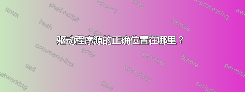 驱动程序源的正确位置在哪里？